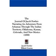 Journal of Jacob Fowler : Narrating an Adventure from Arkansas Through the Indian Territory, Oklahoma, Kansas, Colorado, and New Mexico (1898) by Fowler, Jacob; Coures, Elliott, 9781104275402