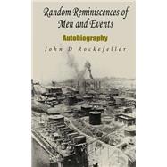 Random Reminiscences of Men and Events by Rockefeller, John D., 9781503245402