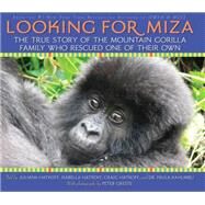 Looking For Miza The True Story of the Mountain Gorilla Family Who Rescued on of Their Own by Hatkoff, Juliana; Hatkoff, Isabella; Hatkoff, Craig; Kahumbu, Paula, 9780545085403