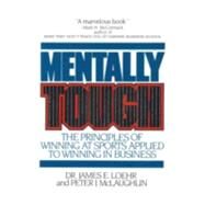 Mentally Tough The Principles of Winning at Sports Applied to Winning in Business by Loehr, James E.; McLaughlin, Peter, 9780871315403