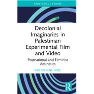 Decolonial Imaginaries in Palestinian Experimental Film and Video by Kristin Len� Hole, 9781032755403