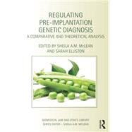Regulating Pre-Implantation Genetic Diagnosis: A Comparative and Theoretical Analysis by A.M. McLean; Sheila, 9781138785403