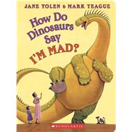 How Do Dinosaurs Say I'M MAD? by Yolen, Jane; Teague, Mark, 9781338835403