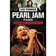 100 Things Pearl Jam Fans Should Know & Do Before They Die by Prato, Greg, 9781629375403