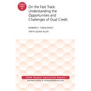 On the Fast Track: Understanding the Opportunities and Challenges of Dual Credit: ASHE Higher Education Report, Volume 42, Number 3 by Tobolowsky, Barbara F.; Allen, Taryn Ozuna, 9781119275404