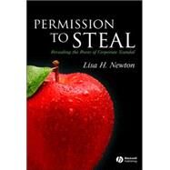 Permission to Steal Revealing the Roots of Corporate Scandal--An Address to My Fellow Citizens by Newton, Lisa H., 9781405145404