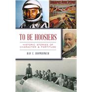 To Be Hoosiers by Boomhower, Ray E., 9781467145404