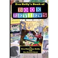 Eva Kelly's Book of Book Reviews by Kelly, Eva Christine; Shenk, Max Harrick, 9781517325404