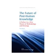 The Future of Post-Human Knowledge: A Preface to a New Theory of Methodology and Ontology by Baofu, Peter, 9781843345404