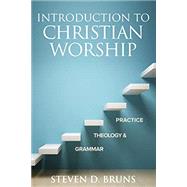 Introduction to Christian Worship: Grammar, Theology, and Practice by by Steven D Brun, 9781945935404