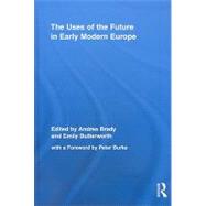 The Uses of the Future in Early Modern Europe by Brady; Andrea, 9780415995405