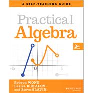 Practical Algebra A Self-Teaching Guide by Wong, Bobson; Bukalov, Larisa; Slavin, Steve, 9781119715405
