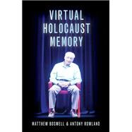Virtual Holocaust Memory by Boswell, Matthew; Rowland, Antony, 9780197645406