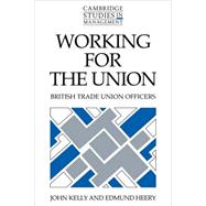 Working for the Union: British Trade Union Officers by John Kelly , Edmund Heery, 9780521115407