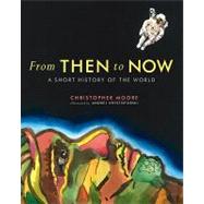 From Then to Now A Short History of the World by Moore, Christopher; Krystoforski, Andrej, 9780887765407