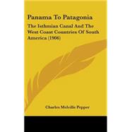 Panama to Patagoni : The Isthmian Canal and the West Coast Countries of South America (1906) by Pepper, Charles Melville, 9781437275407