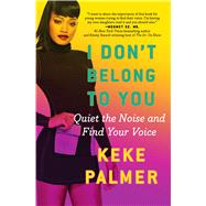 I Don't Belong to You Quiet the Noise and Find Your Voice by Palmer, Keke, 9781501145407
