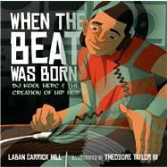 When the Beat Was Born DJ Kool Herc and the Creation of Hip Hop by Hill, Laban Carrick; Taylor, III, Theodore, 9781596435407