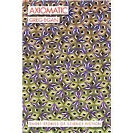 Axiomatic by Egan, Greg, 9781597805407