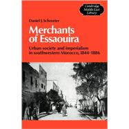 Merchants of Essaouira: Urban Society and Imperialism in Southwestern Morocco, 1844–1886 by Daniel J. Schroeter, 9780521105408