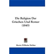 Die Religion Der Griechen Und Romer by Heffter, Moritz Wilhelm, 9781104075408