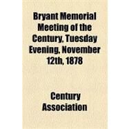 Bryant Memorial Meeting of the Century, Tuesday Evening, November 12th, 1878 by Century Association, 9781154575408