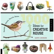 1000 Ideas for Creative Reuse Remake, Restyle, Recycle, Renew by Johnson, Garth, 9781592535408