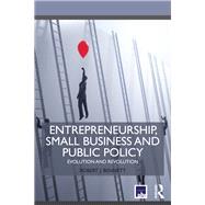 Entrepreneurship, Small Business and Public Policy: Evolution and revolution by Bennett; Robert J., 9780415645409