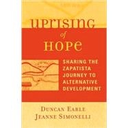 Uprising of Hope Sharing the Zapatista Journey to Alternative Development by Earle, Duncan; Simonelli, Jeanne, 9780759105409