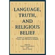 Language, Truth, and Religious Belief Studies in Twentieth-Century Theory and Method in Religion by Frankenberry, Nancy K.; Penner, Hans H., 9780788505409