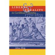 Liberty & Equality in Caribbean Colombia, 1770-1835 by Helg, Aline, 9780807855409