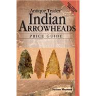 Antique Trader Indian Arrowheads Price Guide by Hanna, Jason, 9780896895409