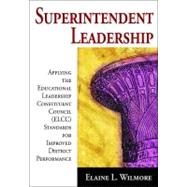 Superintendent Leadership : Applying the Educational Leadership Constituent Council Standards for Improved District Performance by Elaine L. Wilmore, 9781412955409