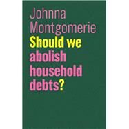 Should We Abolish Household Debts? by Montgomerie, Johnna, 9781509525409