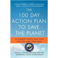 The 100 Day Action Plan to Save the Planet A Climate Crisis Solution for the 44th President by Becker, William S., 9780312575410