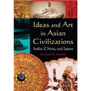 Ideas and Art in Asian Civilizations: India, China and Japan: India, China and Japan by Stunkel,Kenneth R., 9780765625410