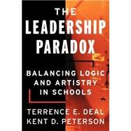 The Leadership Paradox Balancing Logic and Artistry in Schools by Deal, Terrence E.; Peterson, Kent D., 9780787955410