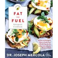 Fat for Fuel Ketogenic Cookbook Recipes and Ketogenic Keys to Health from a World-Class Doctor and an Internationally Renowned Chef by Mercola, Joseph; Evans, Pete, 9781401955410