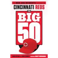 The Big 50: Cincinnati Reds The Men and Moments that Made the Cincinnati Reds by Dotson, Chad; Garber, Chris; Brennaman, Marty, 9781629375410
