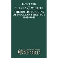 The British Origins of Nuclear Strategy 1945-1955 by Clark, Ian; Wheeler, Nicholas J., 9780198275411