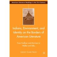 Indians, Environment, and Identity on the Borders of American Literature From Faulkner and Morrison to Walker and Silko by Smith, Lindsey Claire, 9780230605411