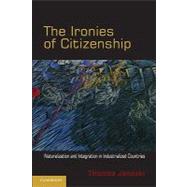 The Ironies of Citizenship: Naturalization and Integration in Industrialized Countries by Thomas Janoski, 9780521145411