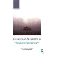 Elements of Architecture: Assembling archaeology, atmosphere and the performance of building spaces by Bille; Mikkel, 9781138775411