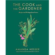 The Cook and the Gardener Recipes and Writings from France by Hesser, Amanda, 9781324105411