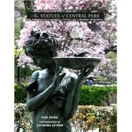 The Statues of Central Park A Tribute to New York City's Most Famous Park and Its Monuments by Astrom, Catarina; Eding, June; Silver, Mitchell J., 9781578265411