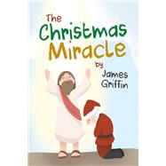The Christmas Miracle by James Griffin, 9781643505411