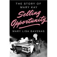 Selling Opportunity The Story of Mary Kay by Gavenas, Mary Lisa, 9780670015412