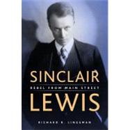 Sinclair Lewis : Rebel from Main Street by Lingeman, Richard R., 9780873515412