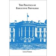 The Politics of Executive Privilege by Fisher, Louis, 9780890895412