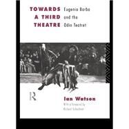 Towards a Third Theatre: Eugenio Barba and the Odin Teatret by Watson; Ian, 9781138145412